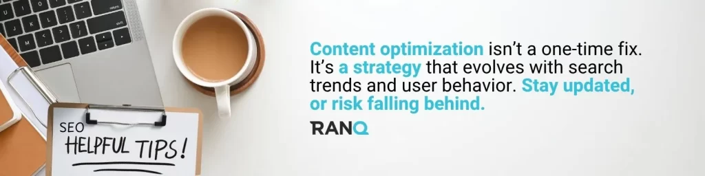 A graphic stating that Content optimization isn’t a one-time fix.
It’s a strategy that evolves with search trends and user behavior.
Stay updated, or risk falling behind.